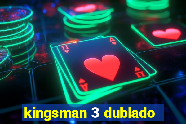 kingsman 3 dublado